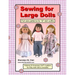 Sewing for Large Dolls: Full sized patterns for 18 inch doll outfits