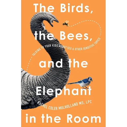 The Birds, the Bees, and the Elephant in the Room: Talking to Your Kids about Sex and Other Sensitive Topics