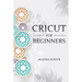 CRICUT For Beginners: a Step by Step guide