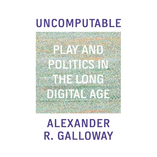 Uncomputable: Play and Politics in the Long Digital Age