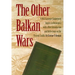 The Other Balkan Wars: A 1913 Carnegie Endowment Inquiry in Retrospect