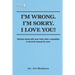 I'm Wrong. I'm Sorry. I Love You!: Getting along with your mate after a squabble. A survival manual for men