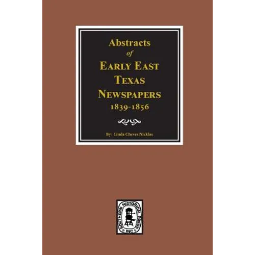 Abstracts of Early East Texas Newspaper, 1839--1856.
