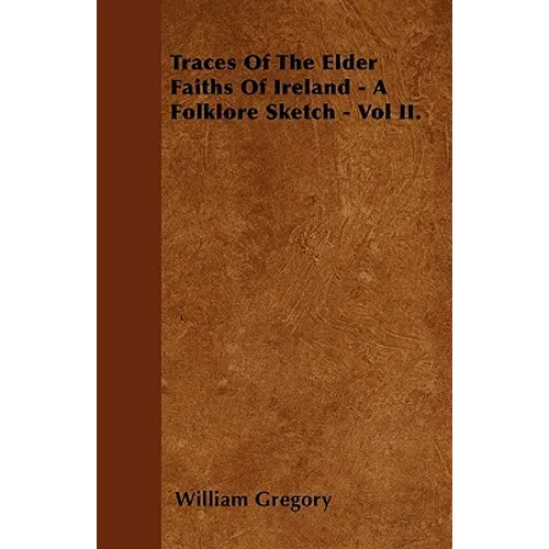 Traces Of The Elder Faiths Of Ireland - A Folklore Sketch - Vol II.