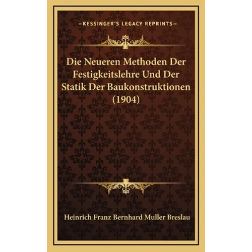 Die Neueren Methoden Der Festigkeitslehre Und Der Statik Der Baukonstruktionen (1904)