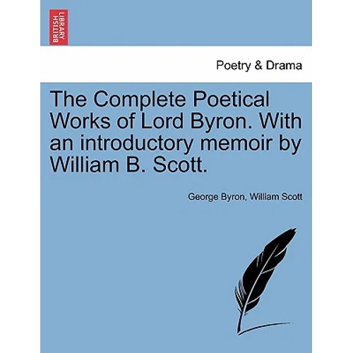 The Complete Poetical Works of Lord Byron. With an introductory memoir by William B. Scott.