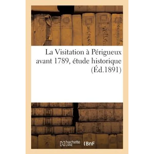 La Visitation À Périgueux Avant 1789, Étude Historique