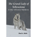 The Grand Lady of Yellowstone: & Other Yellowstone Wolf Stories