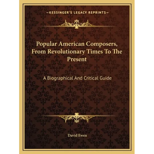 Popular American Composers, From Revolutionary Times To The Present: A Biographical And Critical Guide