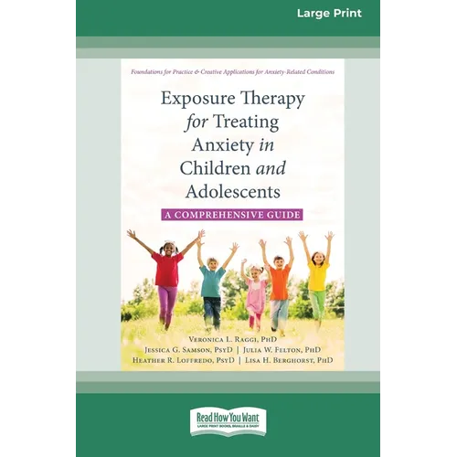 Exposure Therapy for Treating Anxiety in Children and Adolescents: A Comprehensive Guide (16pt Large Print Edition)