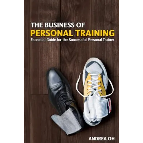 The Business of Personal Training: Essential Guide for the Successful Personal Trainer
