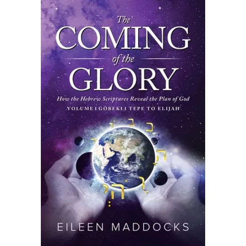 The Coming of the Glory: How the Hebrew Scriptures Reveal the Plan of God