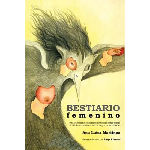 Bestiario Femenino: Una Coleccion de Animales Actuando Como Espejo de Distintas Conductas de La Mujer En Su Entorno