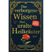 Das verborgene Wissen über uralte Heilkräuter: Entdecke kraftvolle Kräuterrezepte, magische Anwendungen & uraltes Heilwissen für mehr Gesundheit, Ener