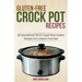 Gluten-Free Crock Pot Recipes: 50 Sensational Set & Forget Slow Cooker Recipes for a Gluten-Free Diet