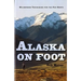 Alaska on Foot: Wilderness Techniques for the Far North