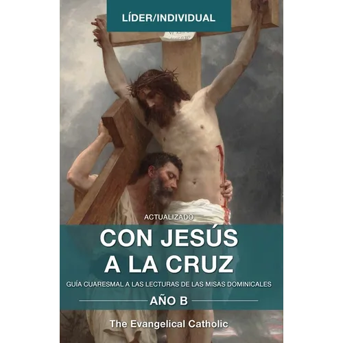 Con Jesús a la Cruz - AÑO B: Guía Cuaresmal a Las Lecturas de Las Misas Dominicales