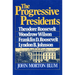 The Progressive Presidents: Theodore Roosevelt, Woodrow Wilson, Franklin D. Roosevelt, Lyndon B. Johnson