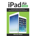 iPad Air Guide: Learn Step-By-Step How To Use Your New iPad Air To Its Fullest And All Its Features