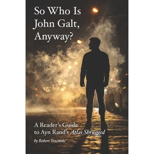 So Who Is John Galt, Anyway?: A Reader's Guide to Ayn Rand's "Atlas Shrugged"