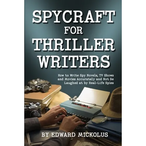 Spycraft for Thriller Writers: How to Write Spy Novels, TV Shows and Movies Accurately and Not Be Laughed at by Real-Life Spies