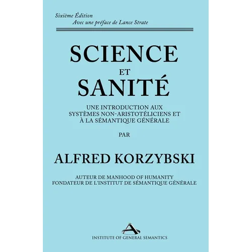 Science et Sanité: Une Introduction Aux Systèmes Non-Aristotéliciens Et À La Sémantique Générale: ne Introduction Aux Systèmes Non-Aristo
