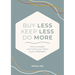 Buy Less, Keep Less, Do More: How to Simplify Your Home, Your Habits & Your Headspace