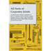 All Sorts of Carpentry Joints: A Guide for the Amateur Carpenter on how to Construct and use Halved, Lapped, Notched, Housed, Edge, Angle, Dowelled, M