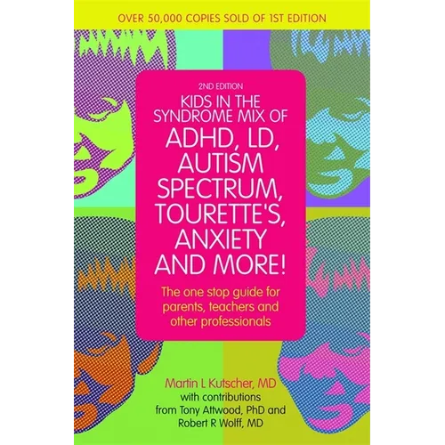 Kids in the Syndrome Mix of Adhd, LD, Autism Spectrum, Tourette's, Anxiety, and More!: The One-Stop Guide for Parents, Teachers, and Other Professiona