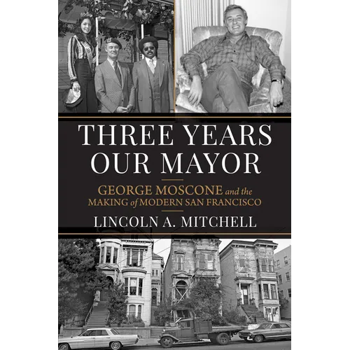 Three Years Our Mayor: George Moscone and the Making of Modern San Francisco