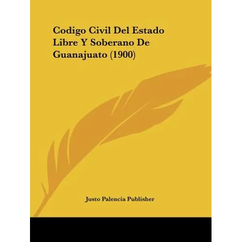 Codigo Civil Del Estado Libre Y Soberano De Guanajuato (1900)