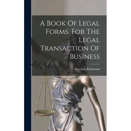 A Book Of Legal Forms, For The Legal Transaction Of Business