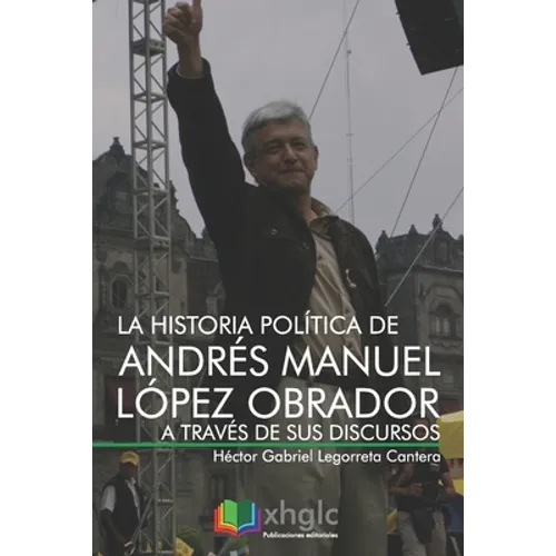 La historia política de Andrés Manuel López Obrador a través de sus discursos