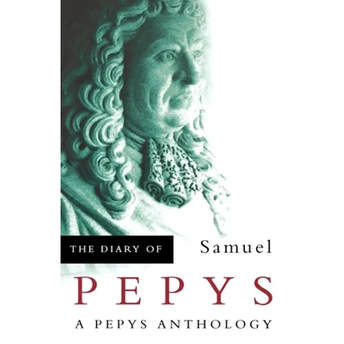 The Diary of Samuel Pepys: A Pepys Anthology