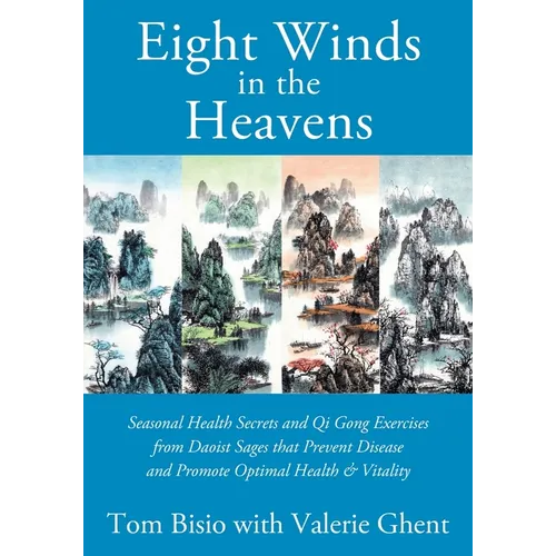 Eight Winds in the Heavens: Seasonal Health Secrets and Qi Gong Exercises from Daoist Sages that Prevent Disease and Promote Optimal Health & Vitality