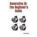 Generative AI: The Beginner's Guide