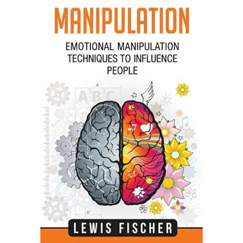 Manipulation: Emotional Manipulation Techniques to Influence People