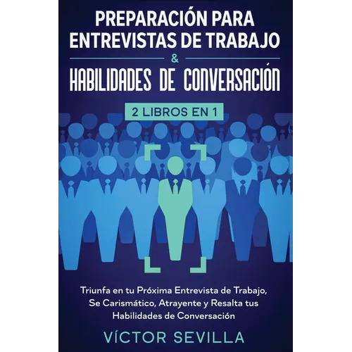 Preparación para entrevistas de trabajo y habilidades de conversación 2 libros en 1: Triunfa en tu próxima entrevista de trabajo, se carismático, atra
