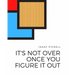 It's Not Over Once You Figure It Out
