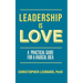 Leadership is Love: A Practical Guide to a Radical Idea