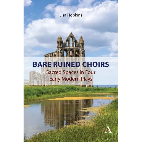 Bare Ruined Choirs: Sacred Spaces in Four Early Modern Plays