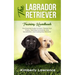 The Labrador Retriever Training Handbook: The Essential Guide For Potty Training Your Puppy, Teaching Commands, Dog Socialization, And Curbing Bad Beh