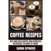 Coffee Recipes: Hot and Cold Coffee and Espresso Beverages to Make at Home