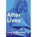 After Lives: On Biography and the Mysteries of the Human Heart