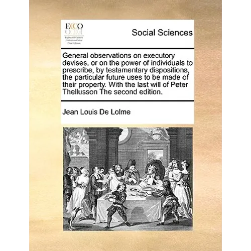 General observations on executory devises, or on the power of individuals to prescribe, by testamentary dispositions, the particular future uses to be