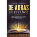 La Guía Completa de Auras en Español: Todo lo que Necesitas Saber para Poder Entender, Leer y Limpiar Auras