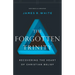 The Forgotten Trinity: Recovering the Heart of Christian Belief