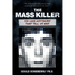 The Mass Killer: Six Case Histories That Tell Us Why