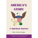 America's Story - A Spiritual Journey: An Abridged Version of the Three-Volume Series America - The Covenant Nation