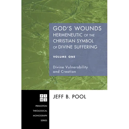 God's Wounds: Hermeneutic of the Christian Symbol of Divine Suffering, Volume One: Divine Vulnerability and Creation